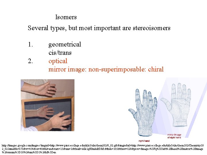 Isomers Several types, but most important are stereoisomers 1. 2. geometrical cis/trans optical mirror