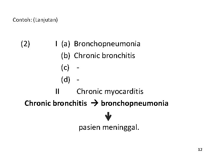 Contoh: (Lanjutan) (2) I (a) Bronchopneumonia (b) Chronic bronchitis (c) (d) II Chronic myocarditis