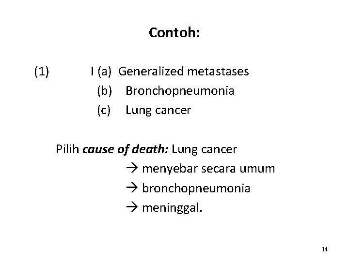 Contoh: (1) I (a) Generalized metastases (b) Bronchopneumonia (c) Lung cancer Pilih cause of