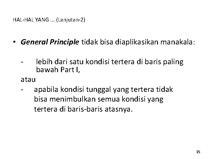 HAL-HAL YANG. . . (Lanjutan-2) • General Principle tidak bisa diaplikasikan manakala: - lebih