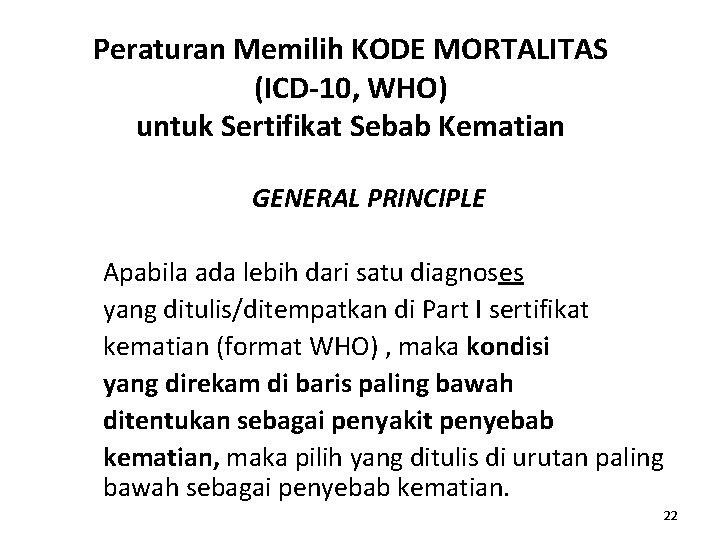 Peraturan Memilih KODE MORTALITAS (ICD-10, WHO) untuk Sertifikat Sebab Kematian GENERAL PRINCIPLE Apabila ada