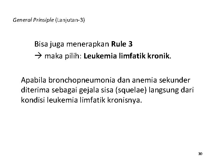 General Prinsiple (Lanjutan-3) Bisa juga menerapkan Rule 3 maka pilih: Leukemia limfatik kronik. Apabila