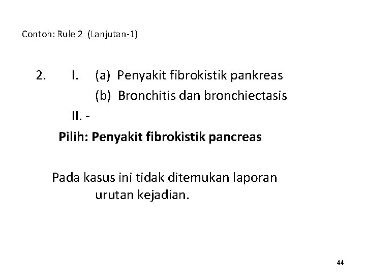 Contoh: Rule 2 (Lanjutan-1) 2. I. (a) Penyakit fibrokistik pankreas (b) Bronchitis dan bronchiectasis