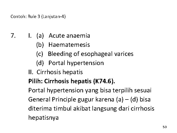Contoh: Rule 3 (Lanjutan-4) 7. I. (a) Acute anaemia (b) Haematemesis (c) Bleeding of