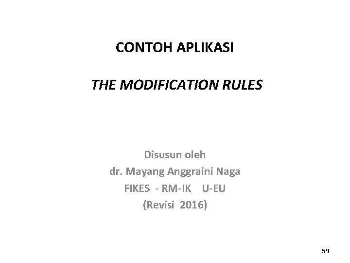 CONTOH APLIKASI THE MODIFICATION RULES Disusun oleh dr. Mayang Anggraini Naga FIKES - RM-IK