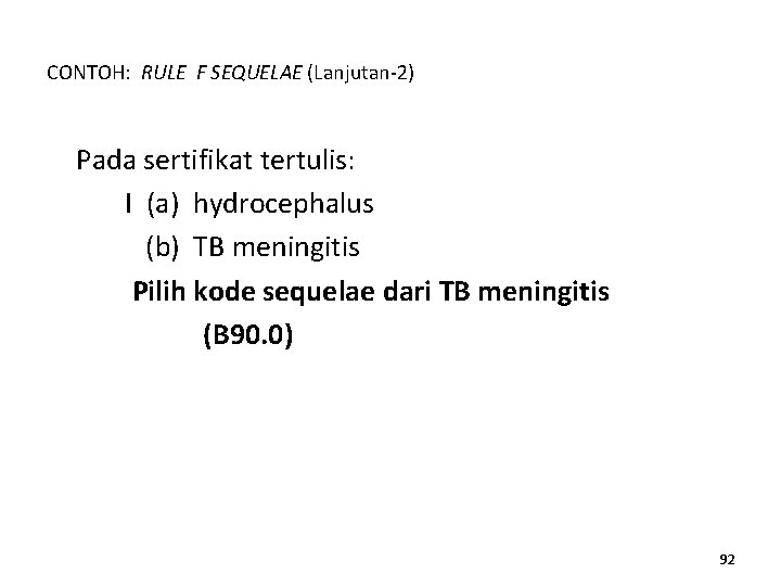 CONTOH: RULE F SEQUELAE (Lanjutan-2) Pada sertifikat tertulis: I (a) hydrocephalus (b) TB meningitis