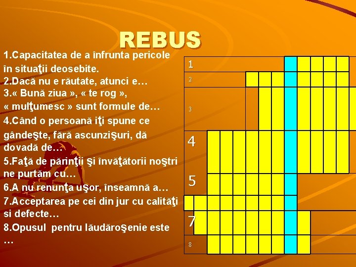 REBUS 1. Capacitatea de a înfrunta pericole 1 în situaţii deosebite. 2 2. Dacă