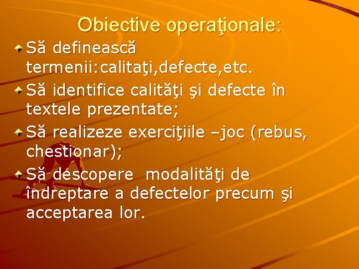 Obiective operaţionale: Să definească termenii: calitaţi, defecte, etc. Să identifice calităţi şi defecte în