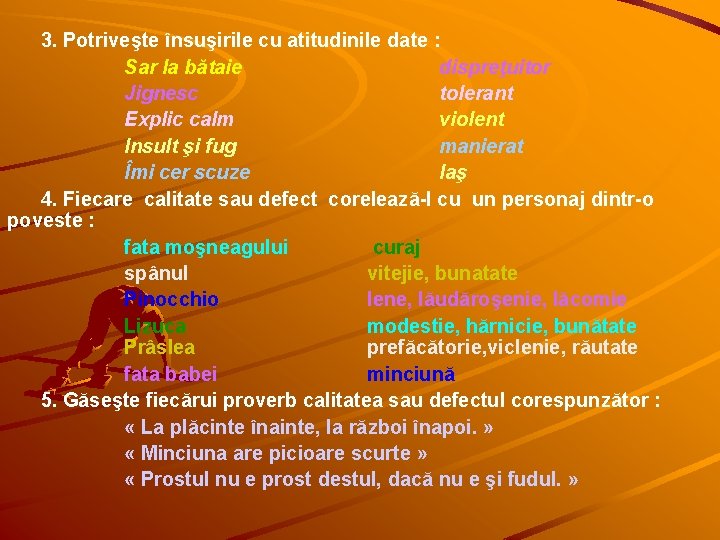  3. Potriveşte însuşirile cu atitudinile date : Sar la bătaie dispreţuitor Jignesc tolerant