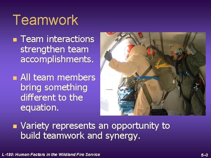 Teamwork n n n Team interactions strengthen team accomplishments. All team members bring something
