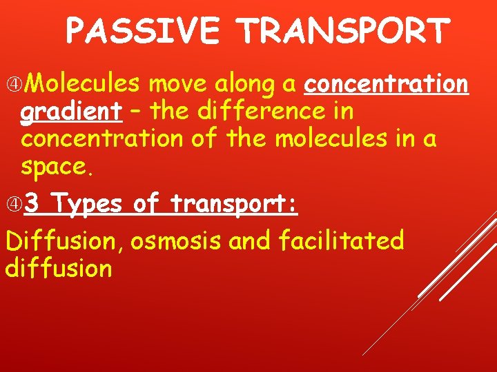 PASSIVE TRANSPORT Molecules move along a concentration gradient – the difference in concentration of