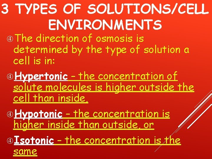 3 TYPES OF SOLUTIONS/CELL ENVIRONMENTS The direction of osmosis is determined by the type