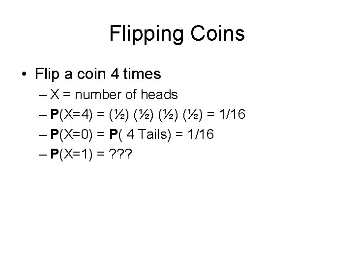 Flipping Coins • Flip a coin 4 times – X = number of heads