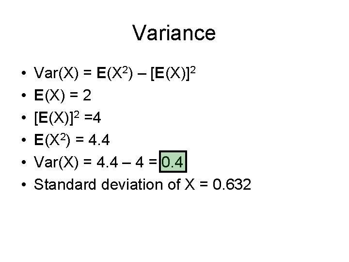 Variance • • • Var(X) = E(X 2) – [E(X)]2 E(X) = 2 [E(X)]2