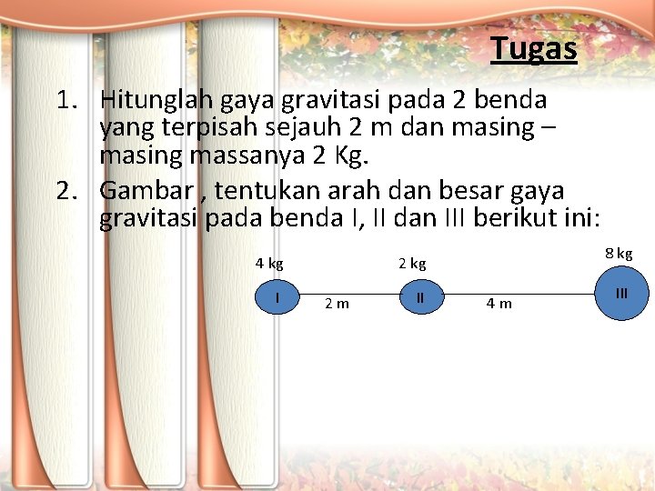 Tugas 1. Hitunglah gaya gravitasi pada 2 benda yang terpisah sejauh 2 m dan