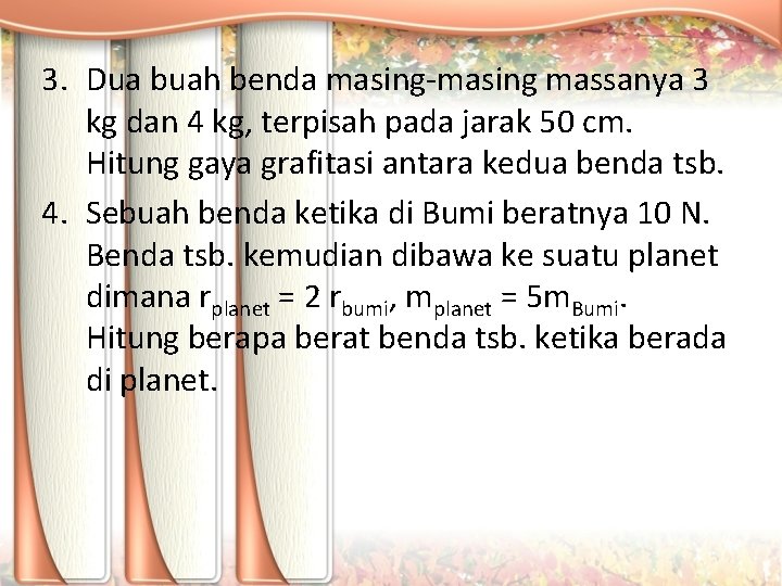 3. Dua buah benda masing-masing massanya 3 kg dan 4 kg, terpisah pada jarak