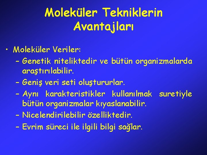 Moleküler Tekniklerin Avantajları • Moleküler Veriler: – Genetik niteliktedir ve bütün organizmalarda araştırılabilir. –