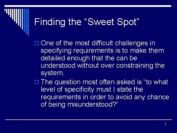 Finding the “Sweet Spot” o One of the most difficult challenges in specifying requirements