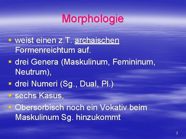 Morphologie § weist einen z. T. archaischen Formenreichtum auf. § drei Genera (Maskulinum, Femininum,