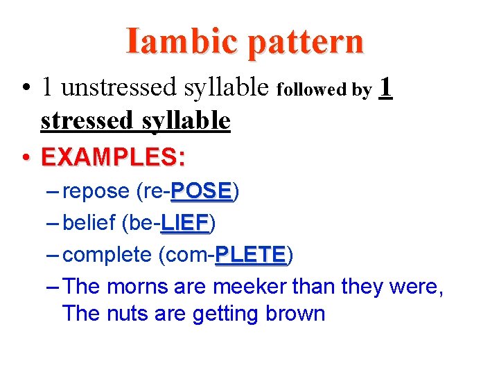 Iambic pattern • 1 unstressed syllable followed by 1 stressed syllable • EXAMPLES: –