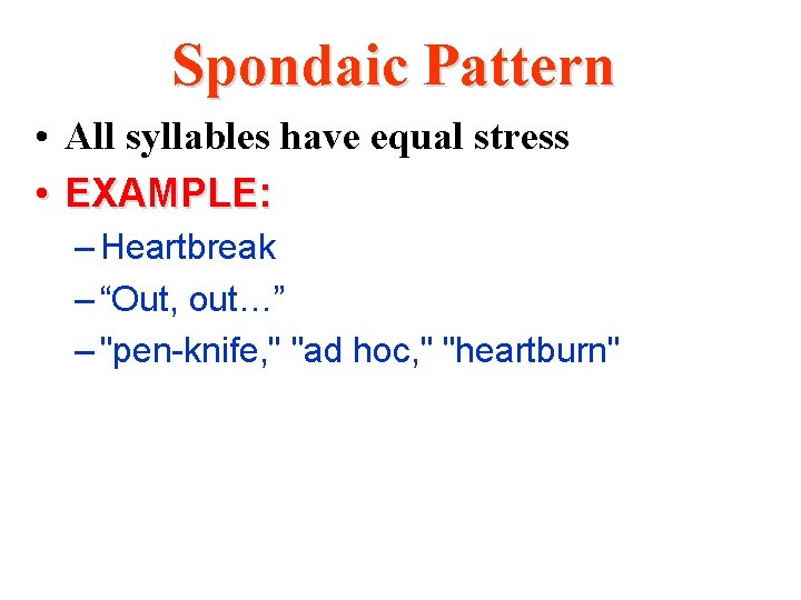 Spondaic Pattern • All syllables have equal stress • EXAMPLE: – Heartbreak – “Out,