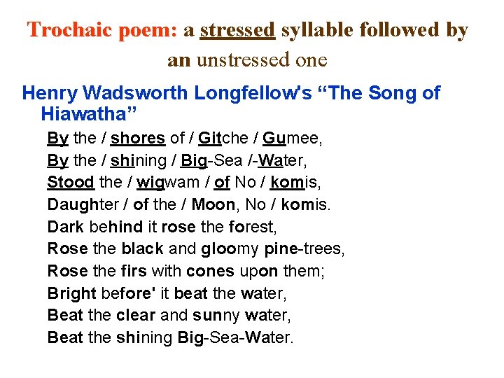 Trochaic poem: a stressed syllable followed by an unstressed one Henry Wadsworth Longfellow's “The
