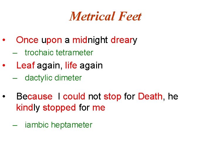 Metrical Feet • Once upon a midnight dreary – trochaic tetrameter • Leaf again,