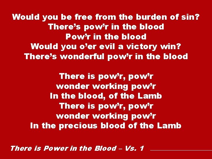 Would you be free from the burden of sin? There’s pow’r in the blood