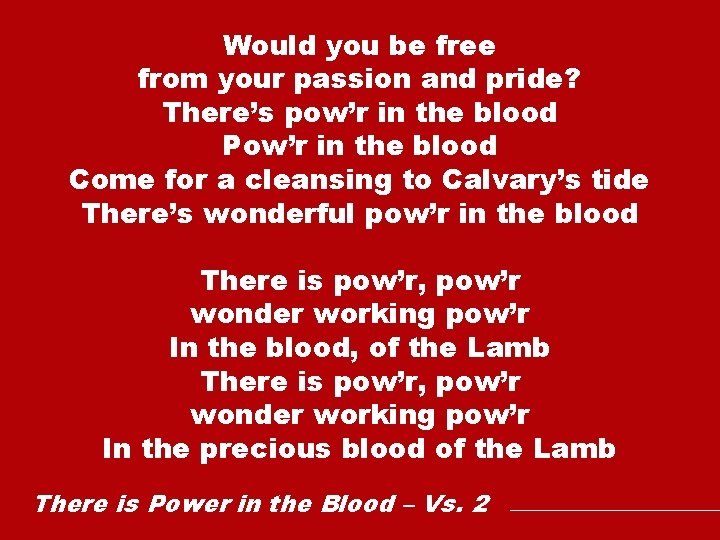 Would you be free from your passion and pride? There’s pow’r in the blood