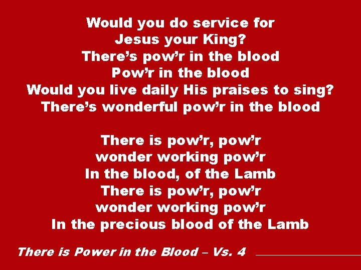 Would you do service for Jesus your King? There’s pow’r in the blood Pow’r
