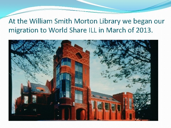 At the William Smith Morton Library we began our migration to World Share ILL