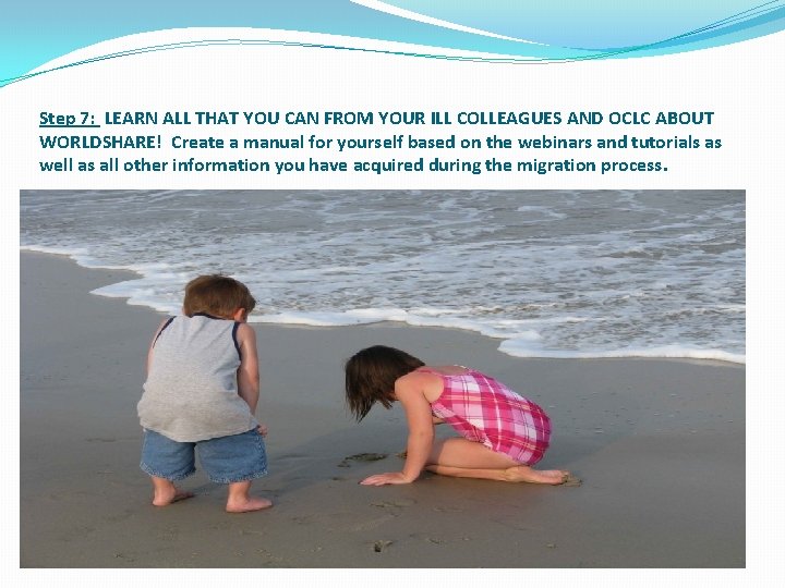Step 7: LEARN ALL THAT YOU CAN FROM YOUR ILL COLLEAGUES AND OCLC ABOUT