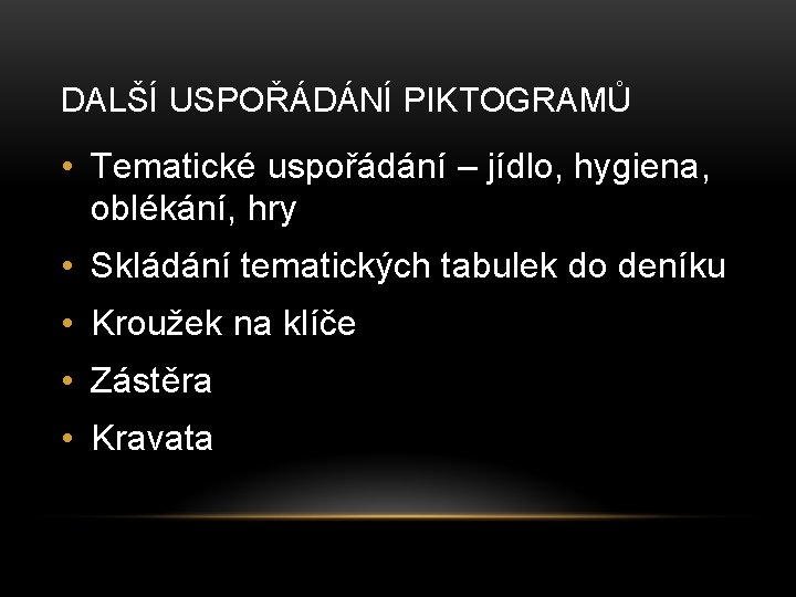 DALŠÍ USPOŘÁDÁNÍ PIKTOGRAMŮ • Tematické uspořádání – jídlo, hygiena, oblékání, hry • Skládání tematických