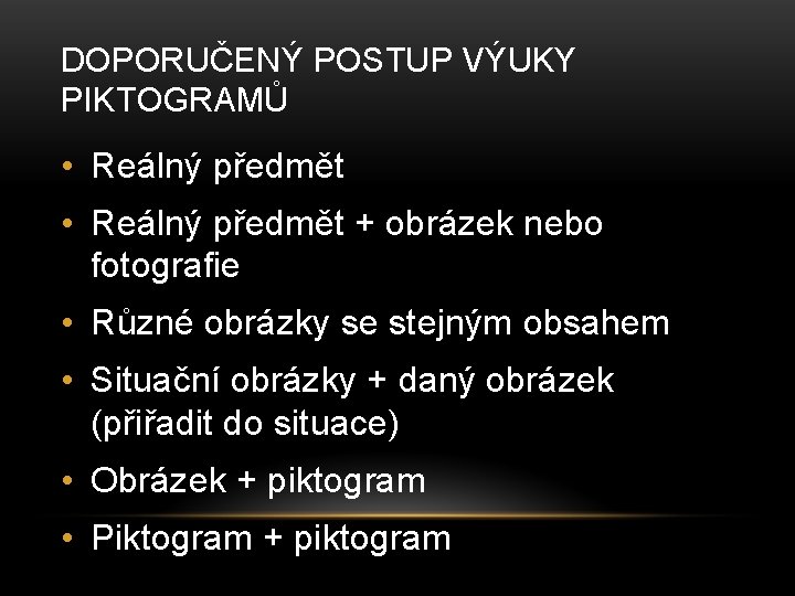 DOPORUČENÝ POSTUP VÝUKY PIKTOGRAMŮ • Reálný předmět + obrázek nebo fotografie • Různé obrázky