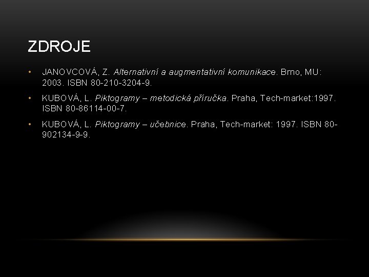ZDROJE • JANOVCOVÁ, Z. Alternativní a augmentativní komunikace. Brno, MU: 2003. ISBN 80 -210