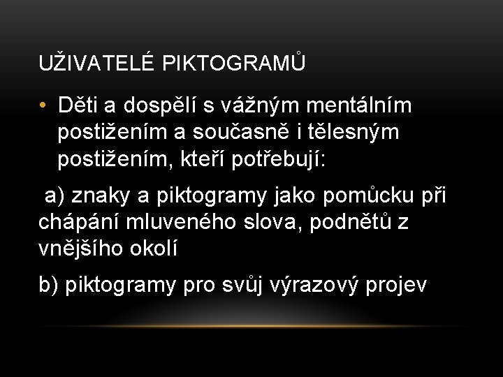 UŽIVATELÉ PIKTOGRAMŮ • Děti a dospělí s vážným mentálním postižením a současně i tělesným