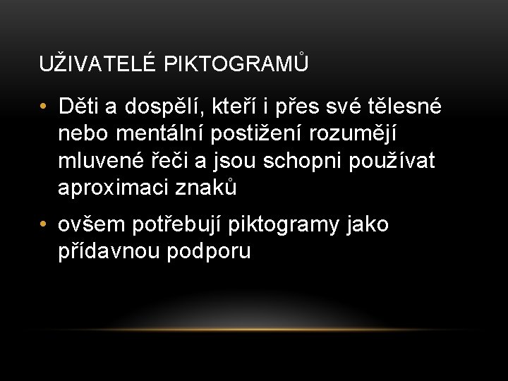 UŽIVATELÉ PIKTOGRAMŮ • Děti a dospělí, kteří i přes své tělesné nebo mentální postižení