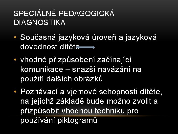 SPECIÁLNĚ PEDAGOGICKÁ DIAGNOSTIKA • Současná jazyková úroveň a jazyková dovednost dítěte • vhodné přizpůsobení