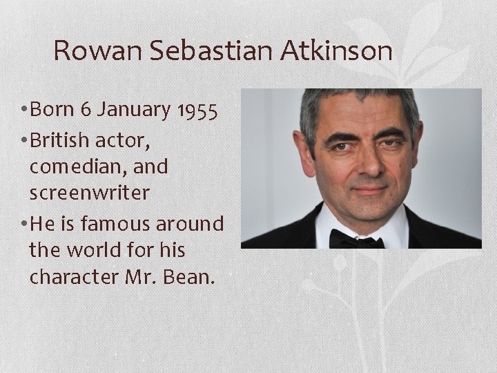 Rowan Sebastian Atkinson • Born 6 January 1955 • British actor, comedian, and screenwriter