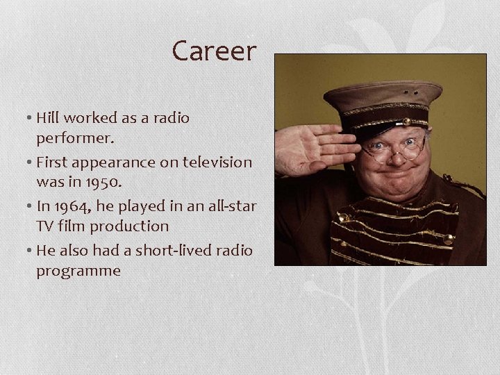 Career • Hill worked as a radio performer. • First appearance on television was