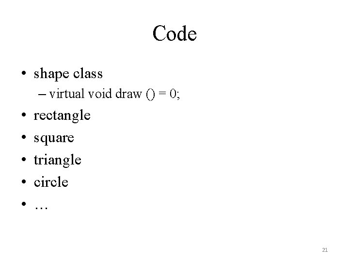 Code • shape class – virtual void draw () = 0; • • •