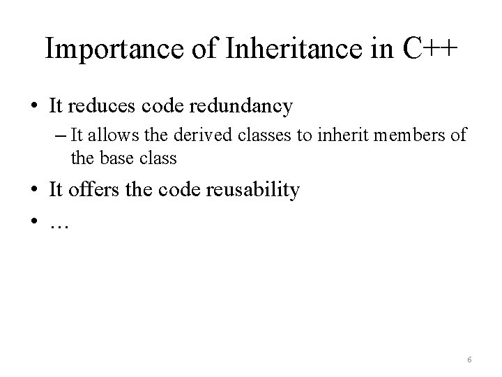 Importance of Inheritance in C++ • It reduces code redundancy – It allows the