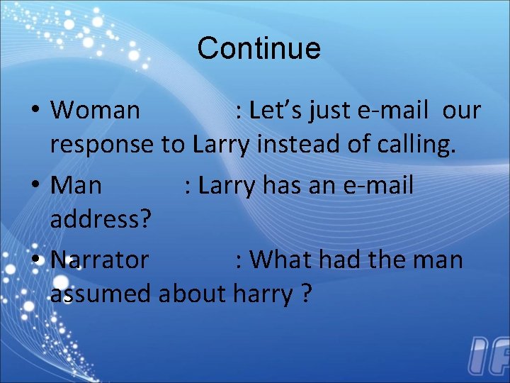 Continue • Woman : Let’s just e-mail our response to Larry instead of calling.