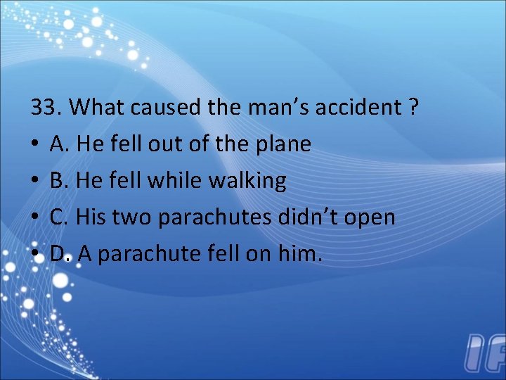 33. What caused the man’s accident ? • A. He fell out of the