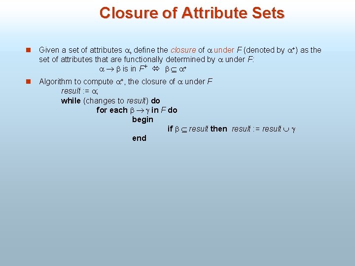 Closure of Attribute Sets n Given a set of attributes , define the closure