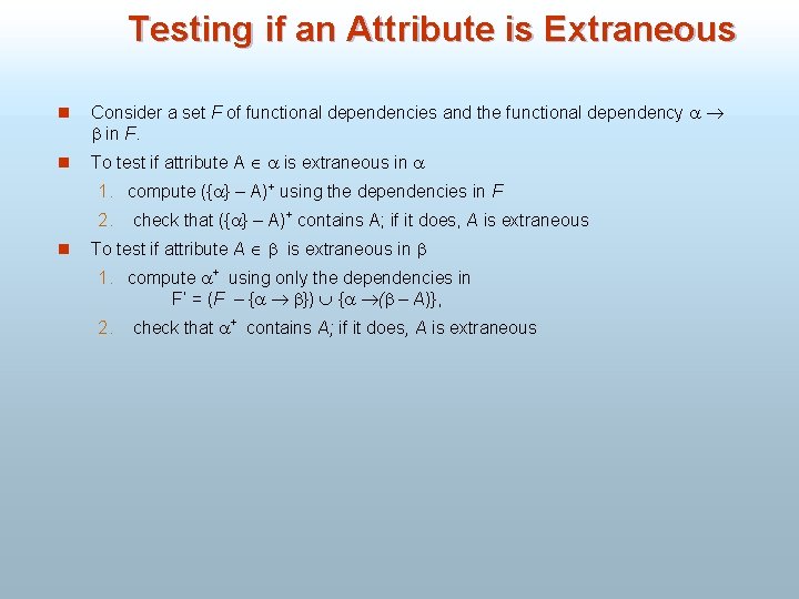 Testing if an Attribute is Extraneous n Consider a set F of functional dependencies