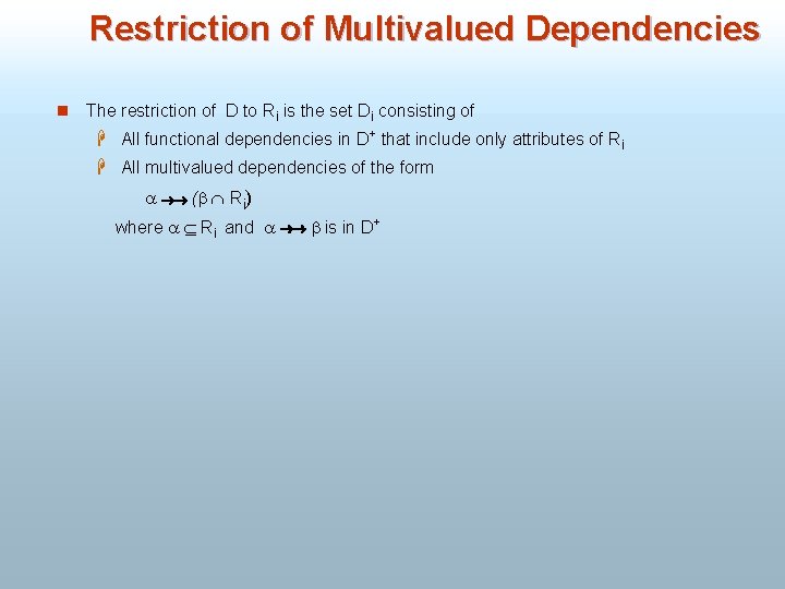 Restriction of Multivalued Dependencies n The restriction of D to Ri is the set