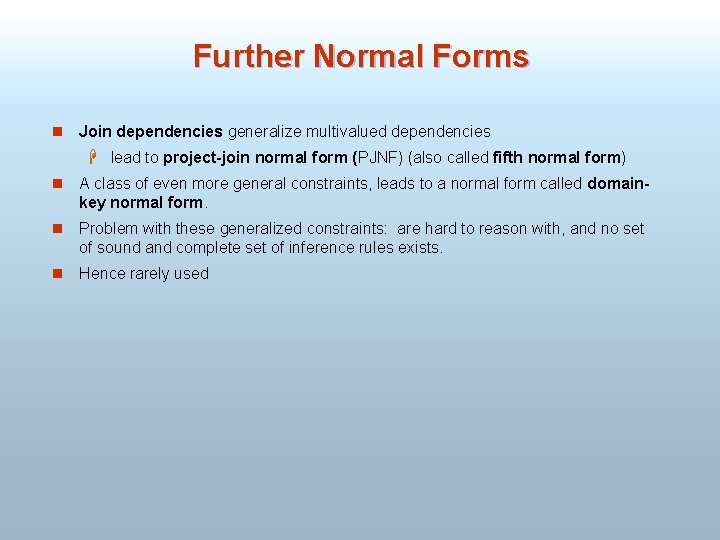 Further Normal Forms n Join dependencies generalize multivalued dependencies H lead to project-join normal