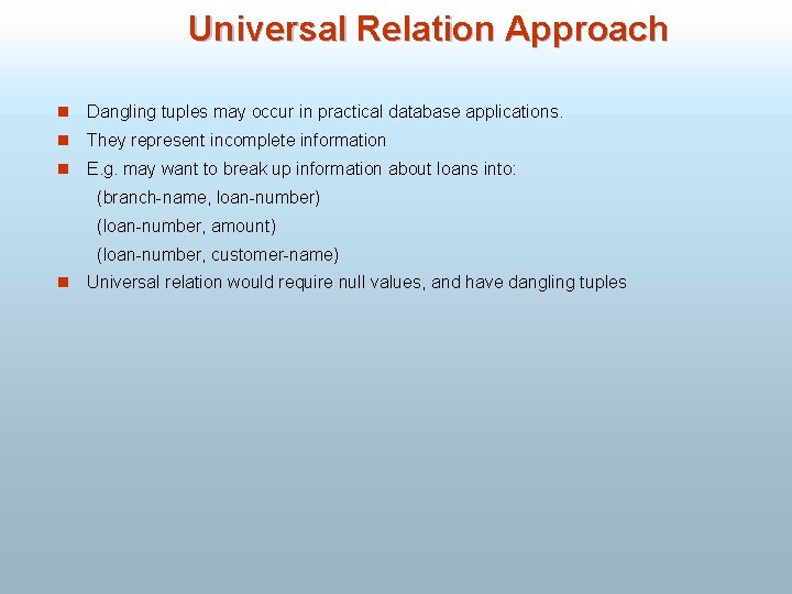 Universal Relation Approach n Dangling tuples may occur in practical database applications. n They