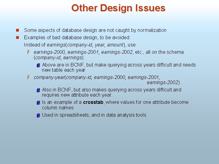 Other Design Issues n Some aspects of database design are not caught by normalization